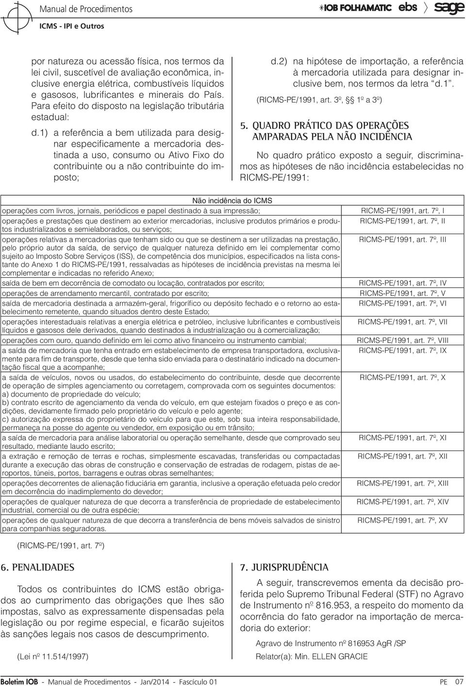 1) a referência a bem utilizada para designar especificamente a mercadoria destinada a uso, consumo ou Ativo Fixo do contribuinte ou a não contribuinte do imposto; d.