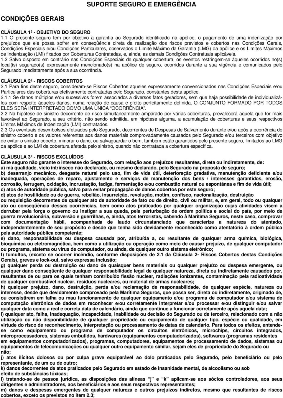 previstos e cobertos nas Condições Gerais, Condições Especiais e/ou Condições Particulares, observados o Limite Máximo da Garantia (LMG) da apólice e os Limites Máximos de Indenização (LMI) fixados