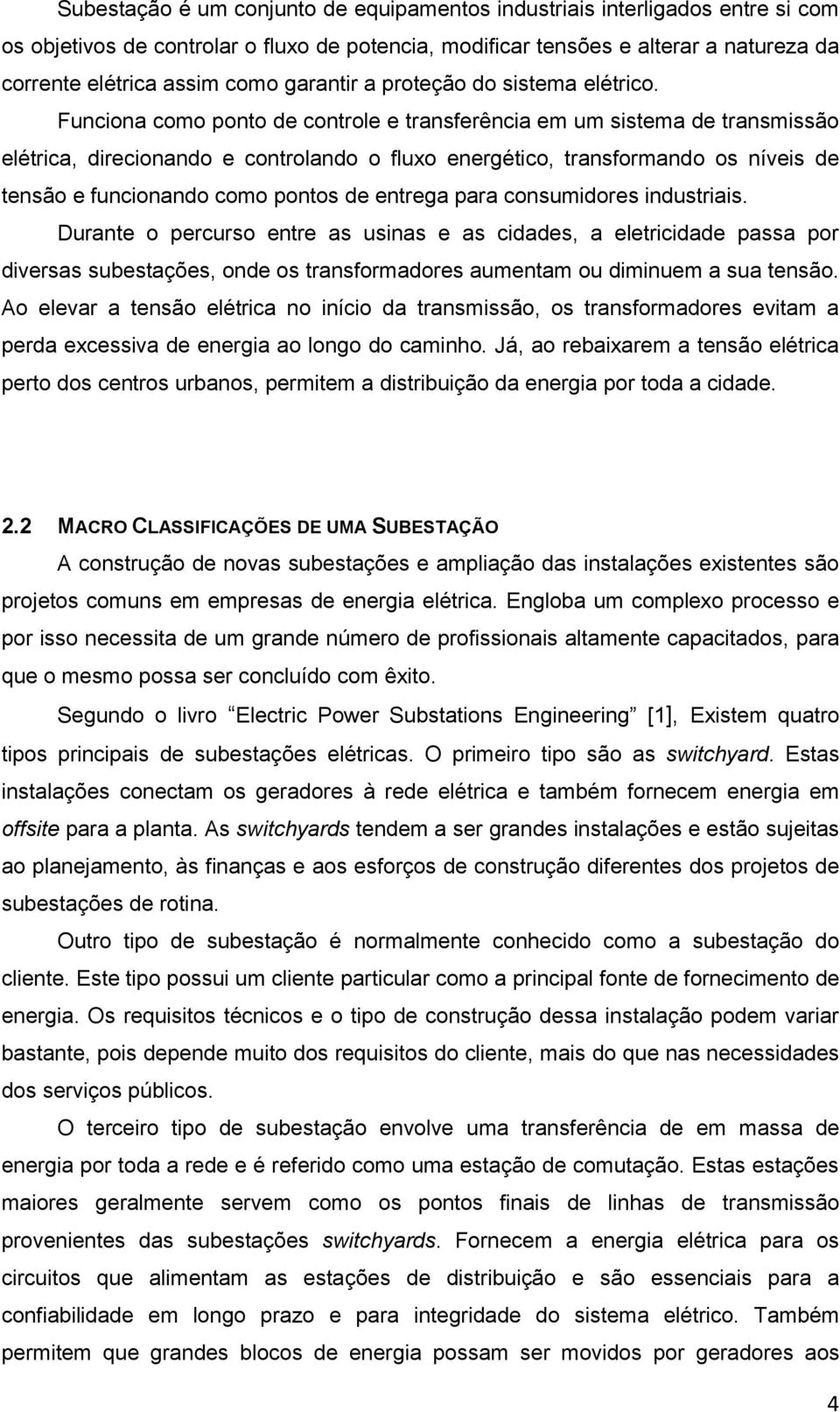 Funciona como ponto de controle e transferência em um sistema de transmissão elétrica, direcionando e controlando o fluxo energético, transformando os níveis de tensão e funcionando como pontos de