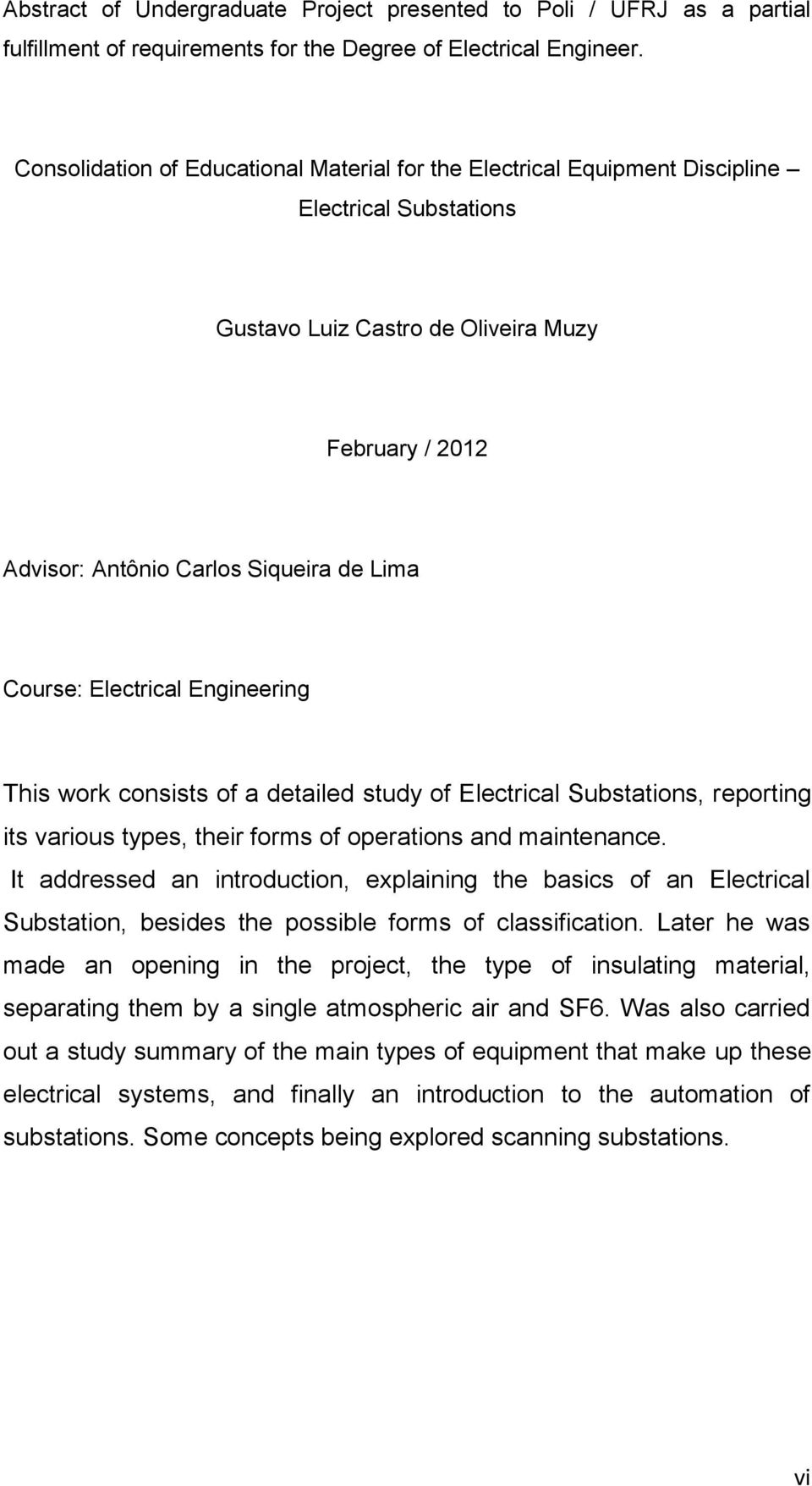 Course: Electrical Engineering This work consists of a detailed study of Electrical Substations, reporting its various types, their forms of operations and maintenance.