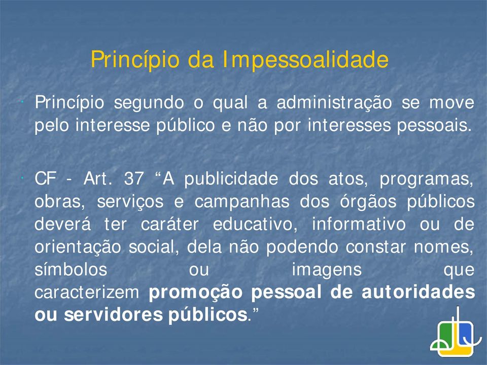 37 A publicidade dos atos, programas, obras, serviços e campanhas dos órgãos públicos deverá ter caráter