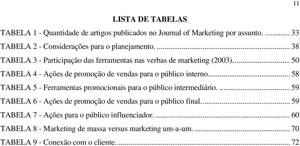 .. 58 TABELA 5 - Ferramentas promocionais para o público intermediário.... 59 TABELA 6 - Ações de promoção de vendas para o público final.