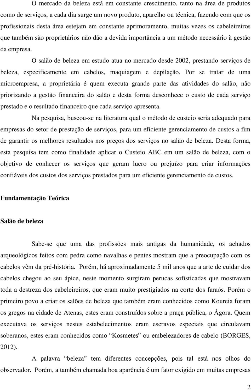 O salão de beleza em estudo atua no mercado desde 2002, prestando serviços de beleza, especificamente em cabelos, maquiagem e depilação.