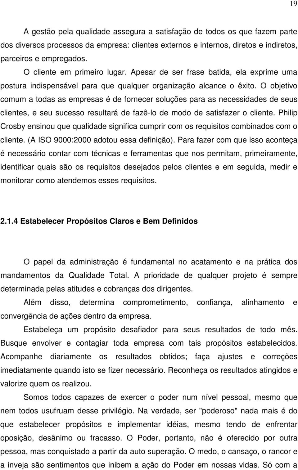 O objetivo comum a todas as empresas é de fornecer soluções para as necessidades de seus clientes, e seu sucesso resultará de fazê-lo de modo de satisfazer o cliente.