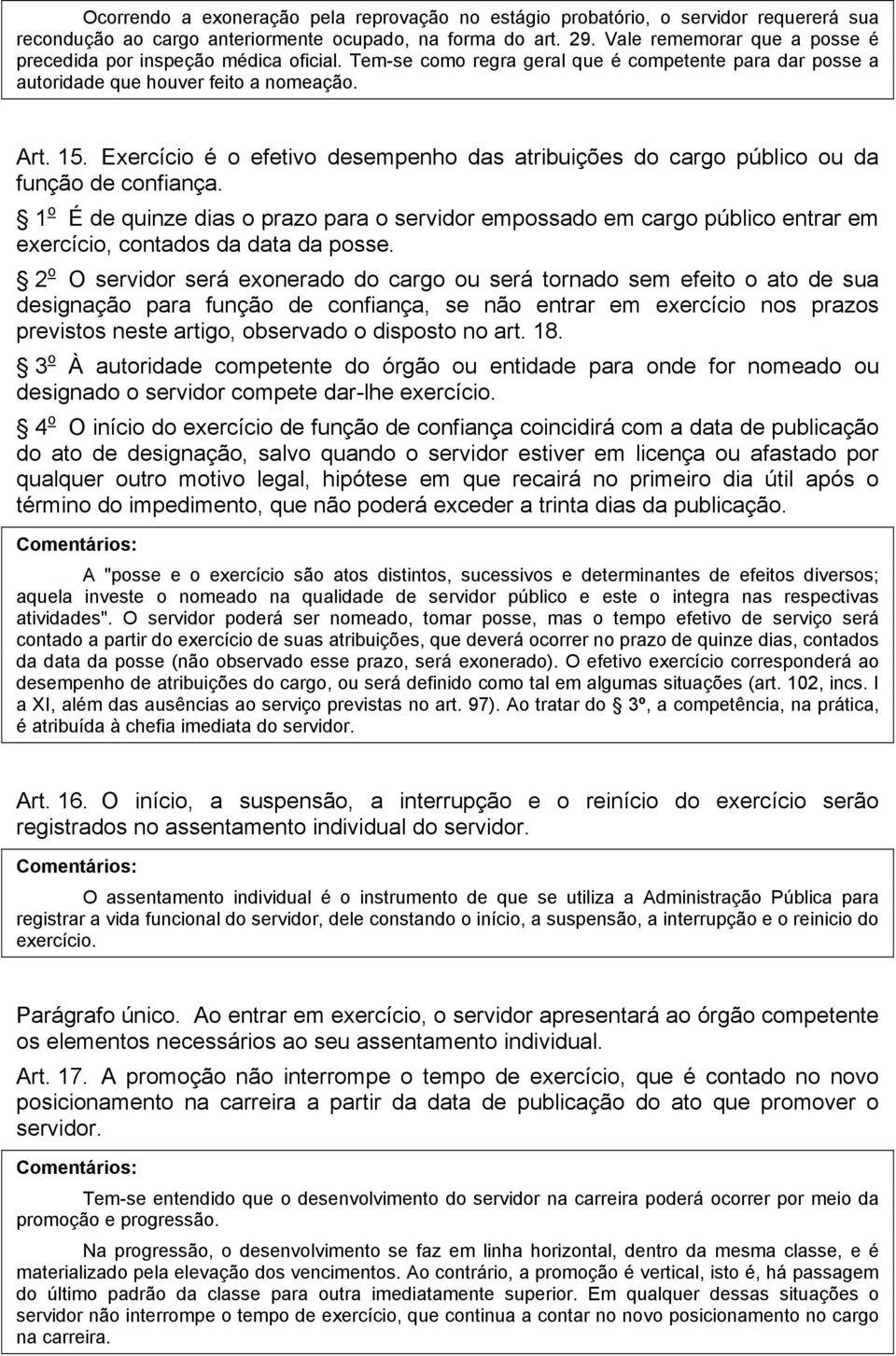 Exercício é o efetivo desempenho das atribuições do cargo público ou da função de confiança.