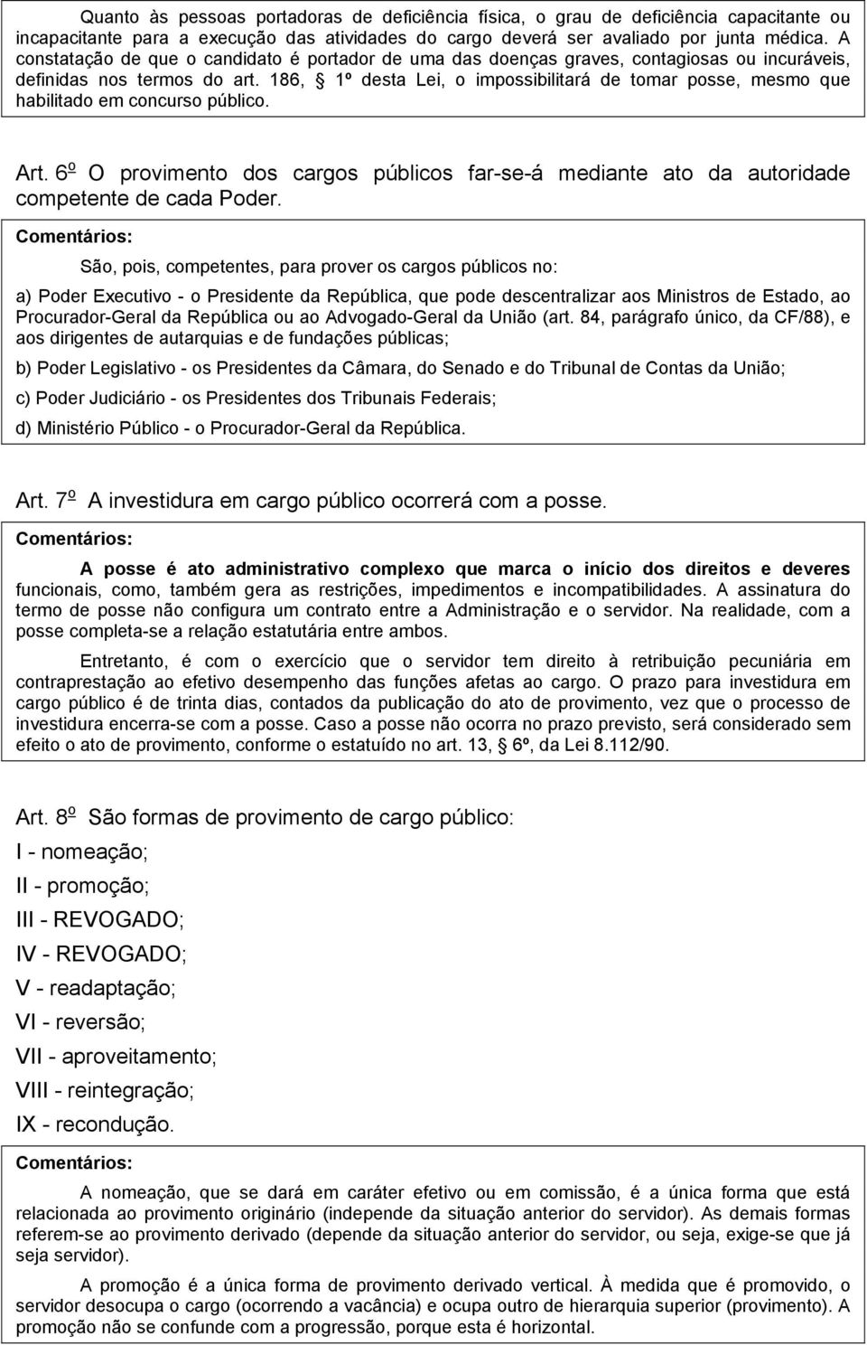 186, 1º desta Lei, o impossibilitará de tomar posse, mesmo que habilitado em concurso público. Art. 6 o O provimento dos cargos públicos far-se-á mediante ato da autoridade competente de cada Poder.