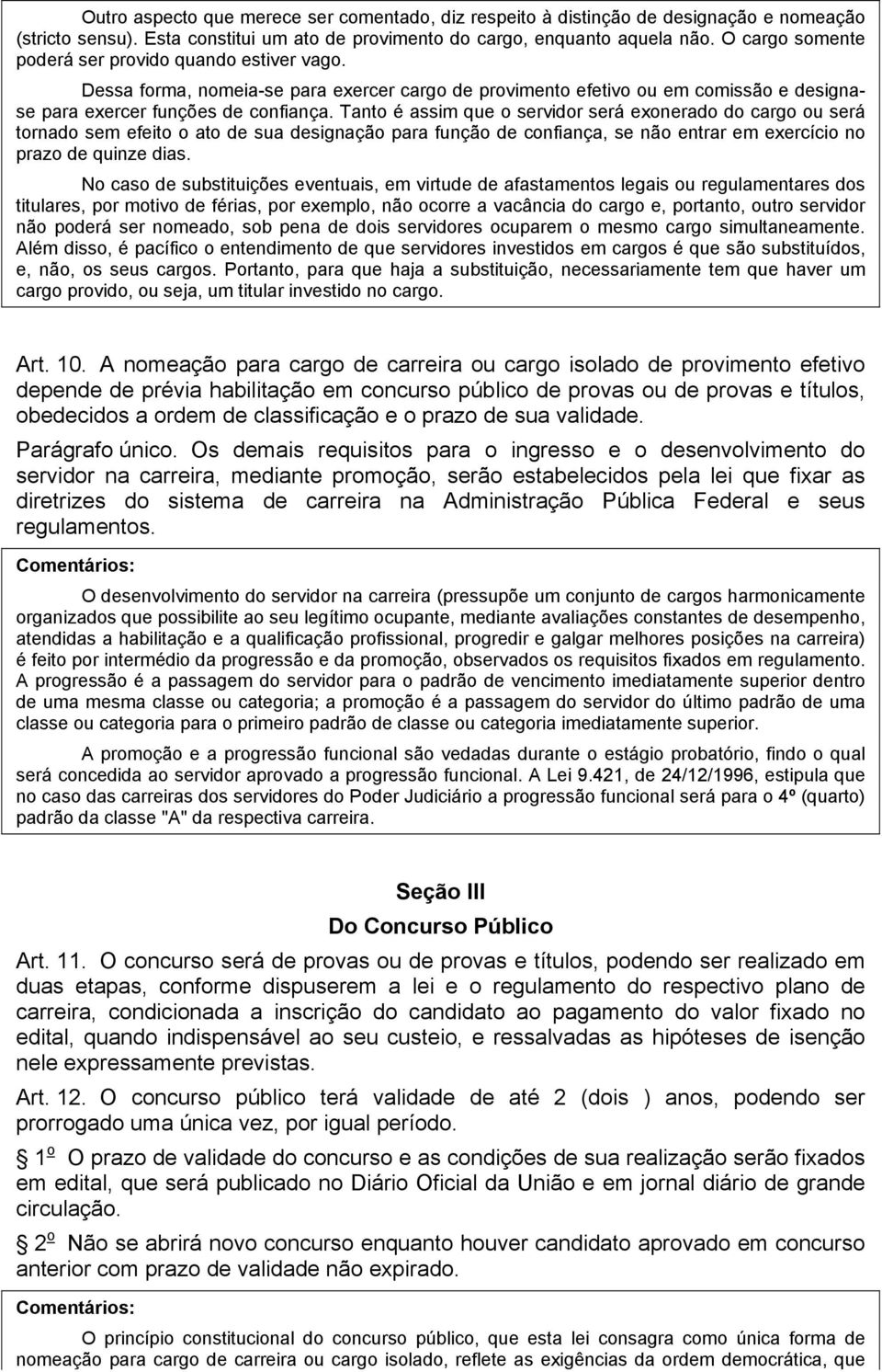 Tanto é assim que o servidor será exonerado do cargo ou será tornado sem efeito o ato de sua designação para função de confiança, se não entrar em exercício no prazo de quinze dias.