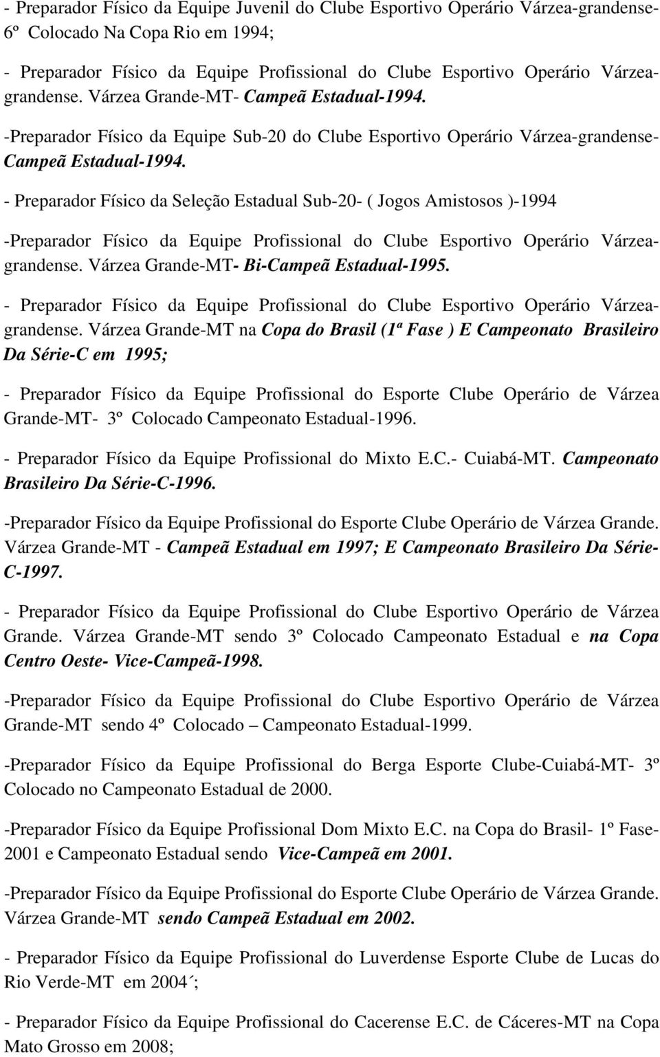 - Preparador Físico da Seleção Estadual Sub-20- ( Jogos Amistosos )-1994 -Preparador Físico da Equipe Profissional do Clube Esportivo Operário Várzeagrandense.