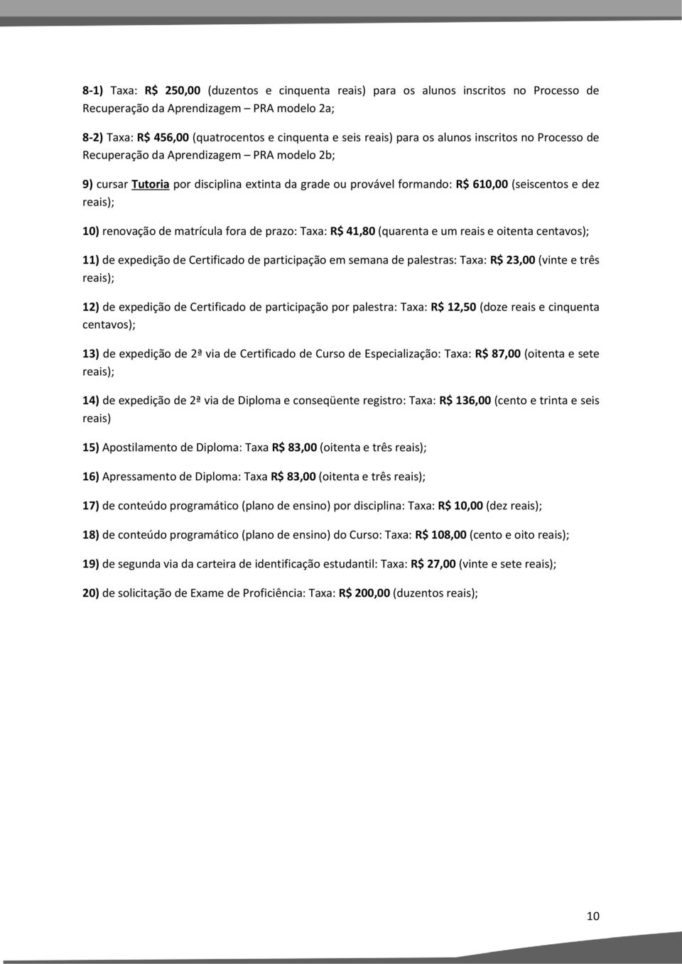 de matrícula fora de prazo: Taxa: R$ 41,80 (quarenta e um reais e oitenta centavos); 11) de expedição de Certificado de participação em semana de palestras: Taxa: R$ 23,00 (vinte e três reais); 12)