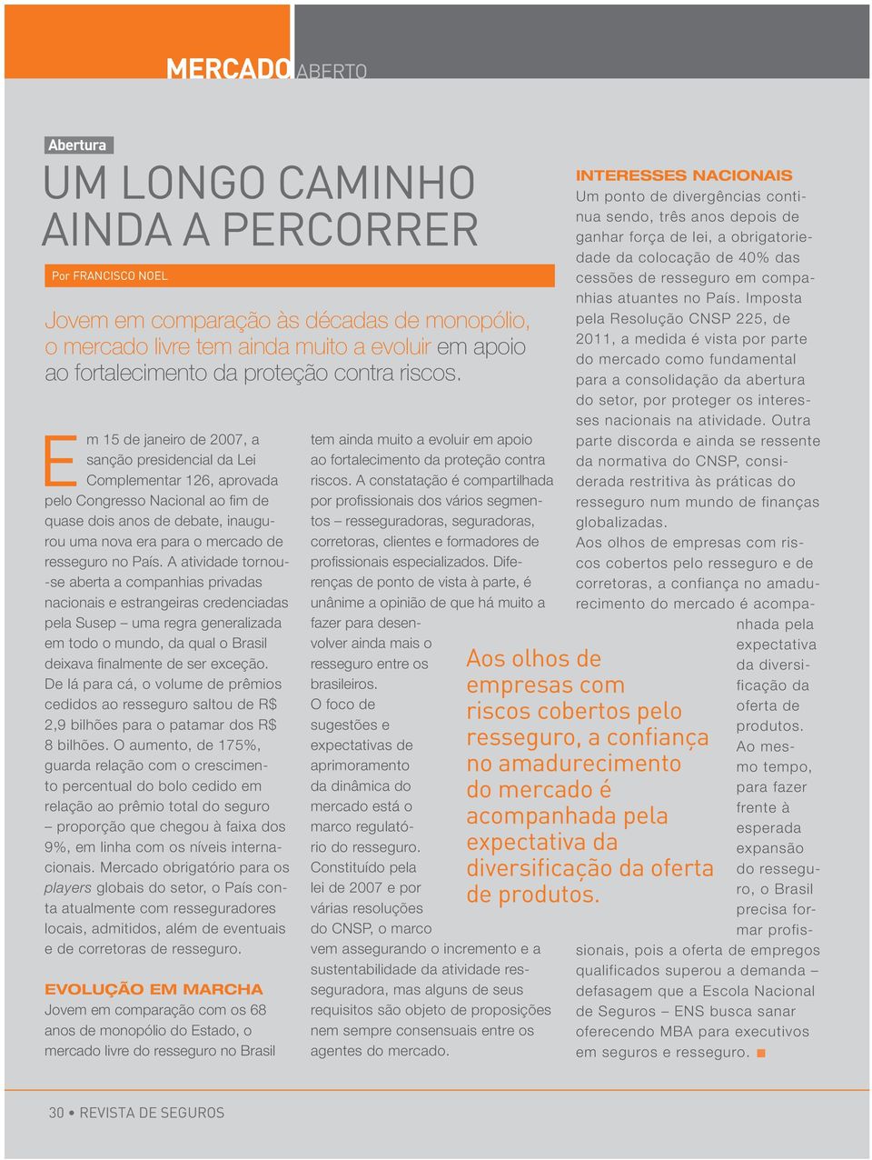 Em 15 de janeiro de 2007, a sanção presidencial da Lei Complementar 126, aprovada pelo Congresso Nacional ao fim de quase dois anos de debate, inaugurou uma nova era para o mercado de resseguro no