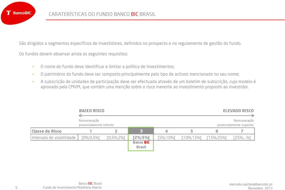 activos mencionado no seu nome; A subscrição de unidades de participação deve ser efectuada através de um boletim de subscrição, cujo modelo é aprovado pela CMVM, que contém uma menção sobre o risco