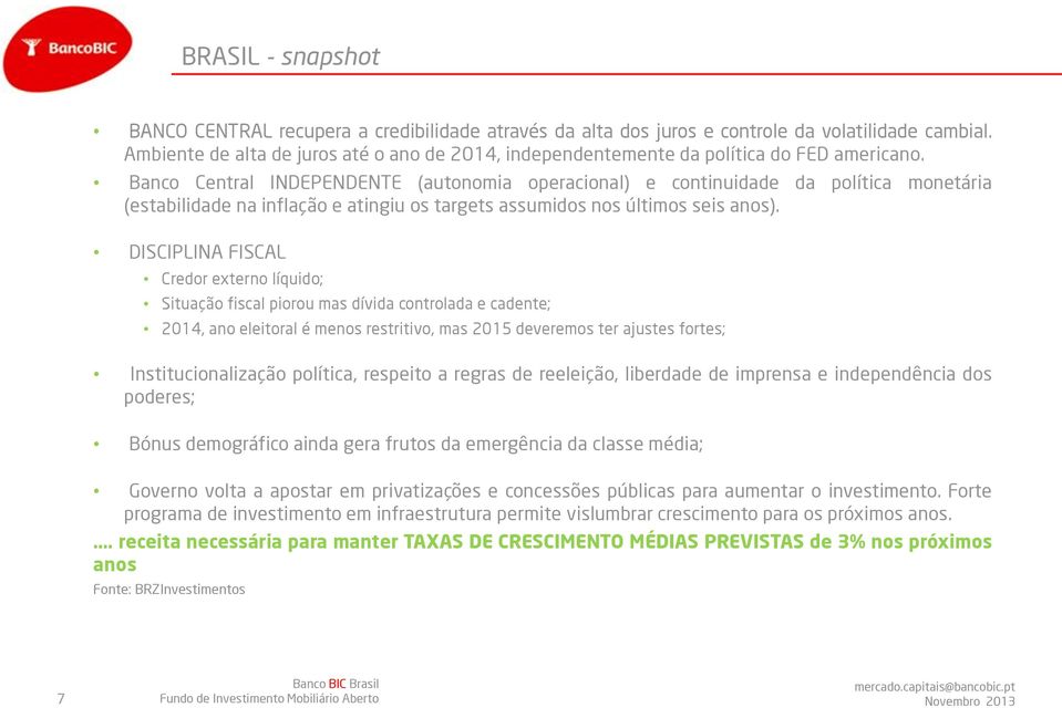 Banco Central INDEPENDENTE (autonomia operacional) e continuidade da política monetária (estabilidade na inflação e atingiu os targets assumidos nos últimos seis anos).