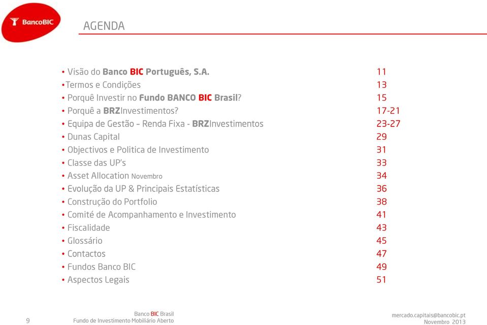 17-21 Equipa de Gestão Renda Fixa - BRZInvestimentos 23-27 Dunas Capital 29 Objectivos e Politica de Investimento 31 Classe