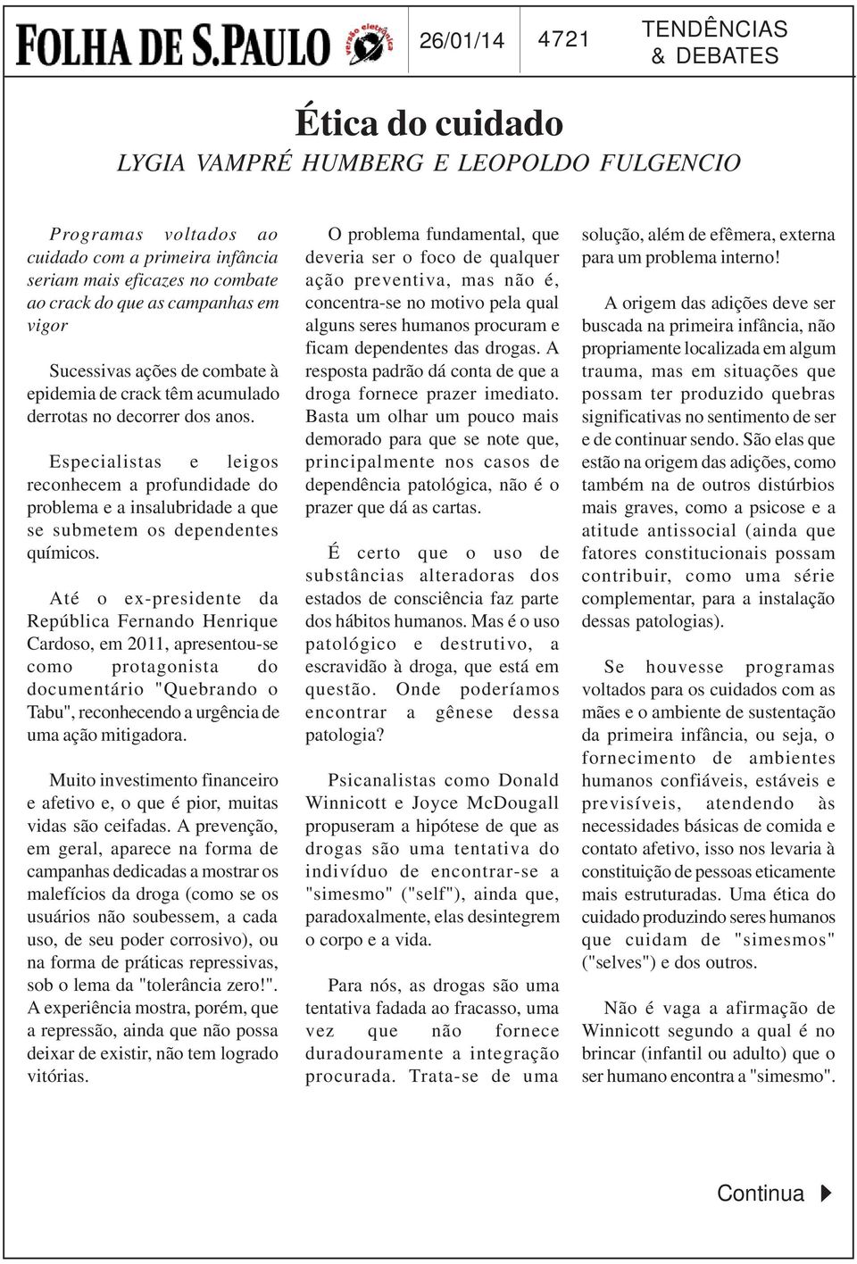 Especialistas e leigos reconhecem a profundidade do problema e a insalubridade a que se submetem os dependentes químicos.