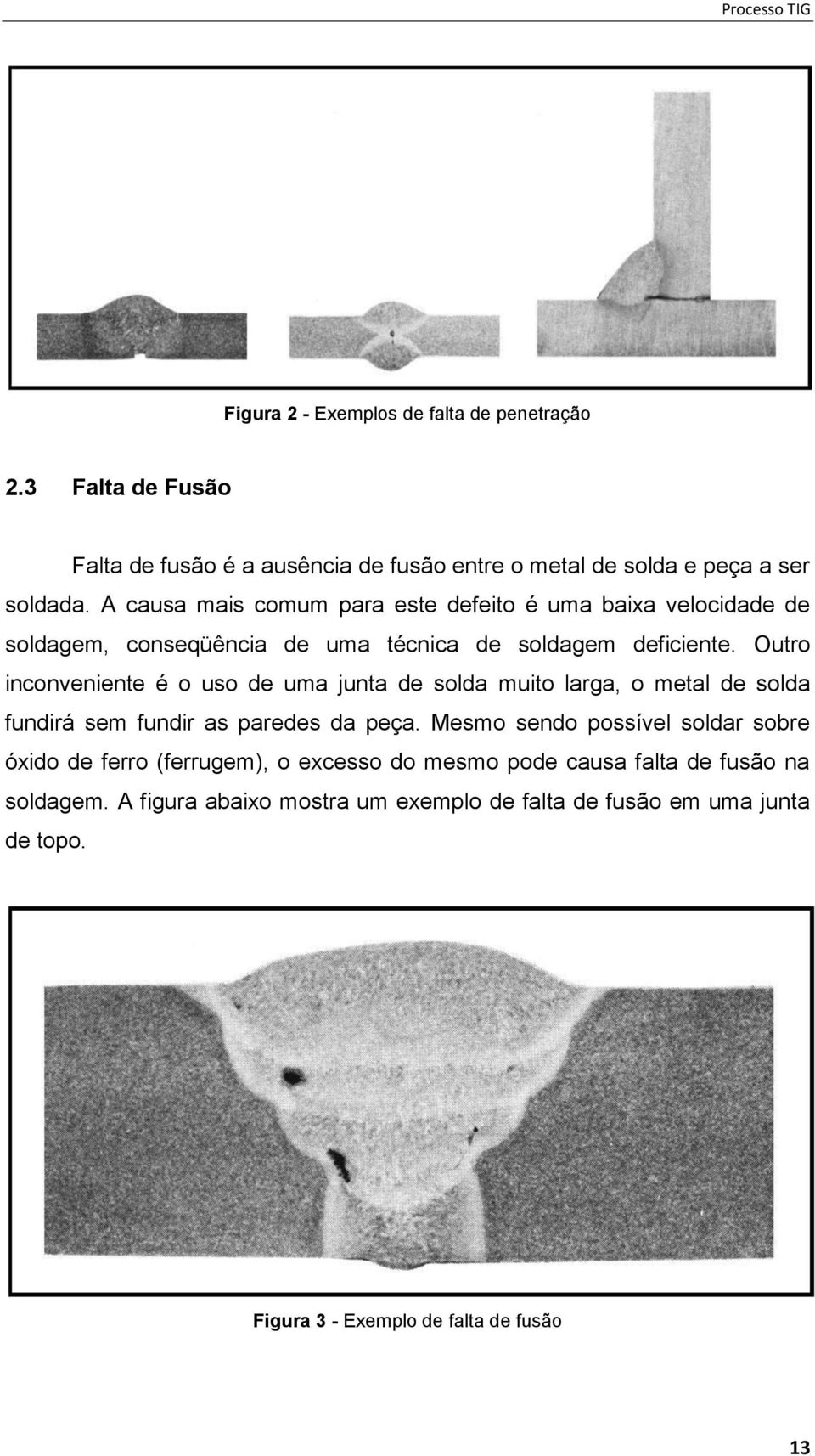 Outro inconveniente é o uso de uma junta de solda muito larga, o metal de solda fundirá sem fundir as paredes da peça.