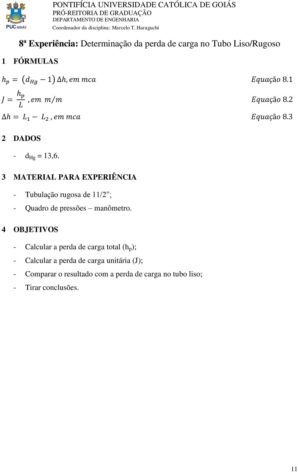 - Tubulação rugosa de 11/2 ; - Quadro de pressões manômetro.