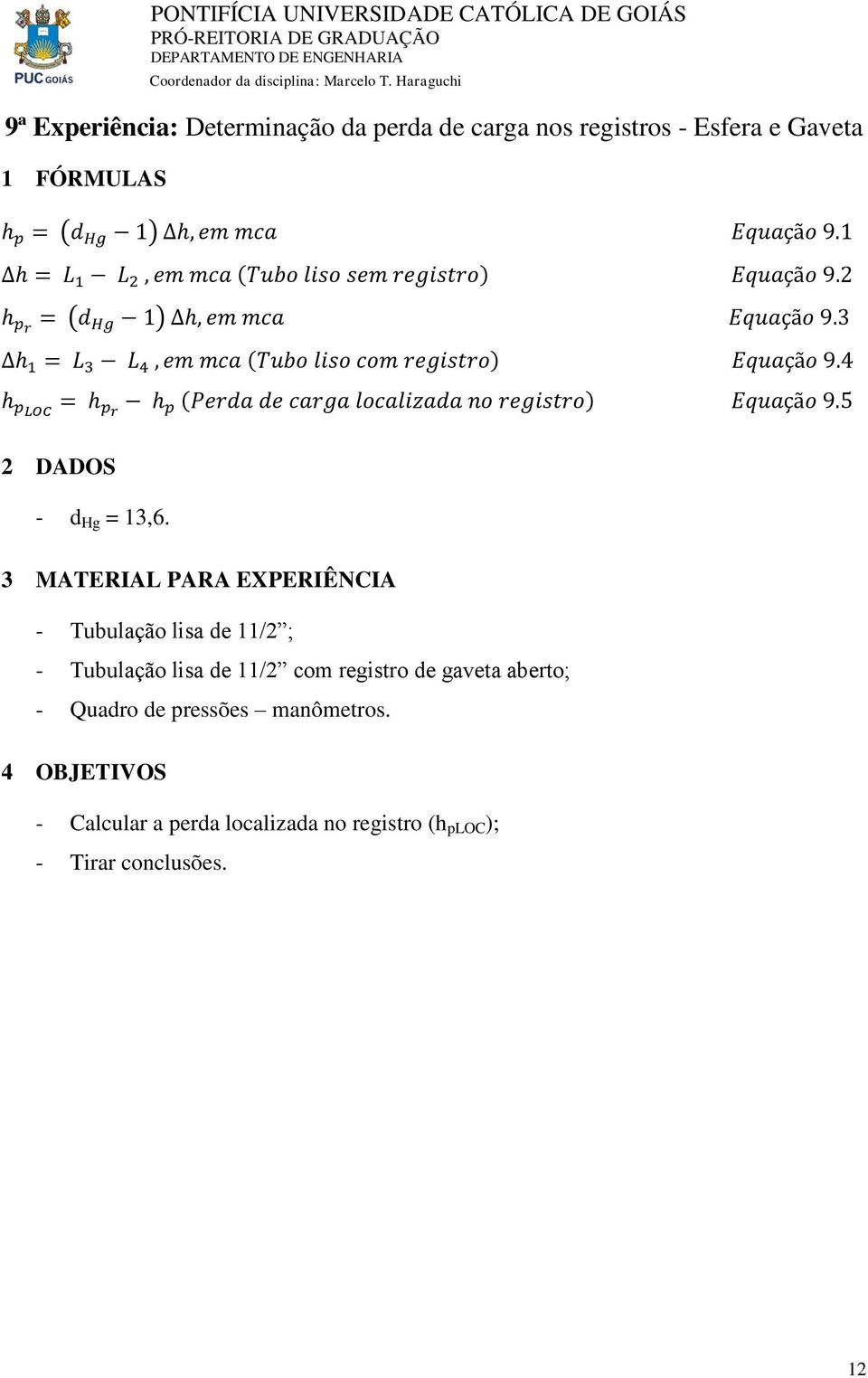 3 Δh 1 = L 3 L 4, em mca (Tubo liso com registro) Equação 9.4 h ploc = h pr h p (Perda de carga localizada no registro) Equação 9.