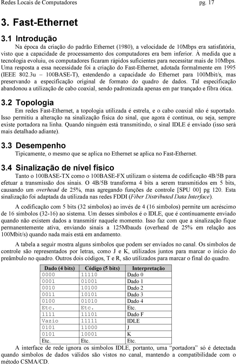 À medida que a tecnologia evoluiu, os computadores ficaram rápidos suficientes para necessitar mais de 10Mbps.