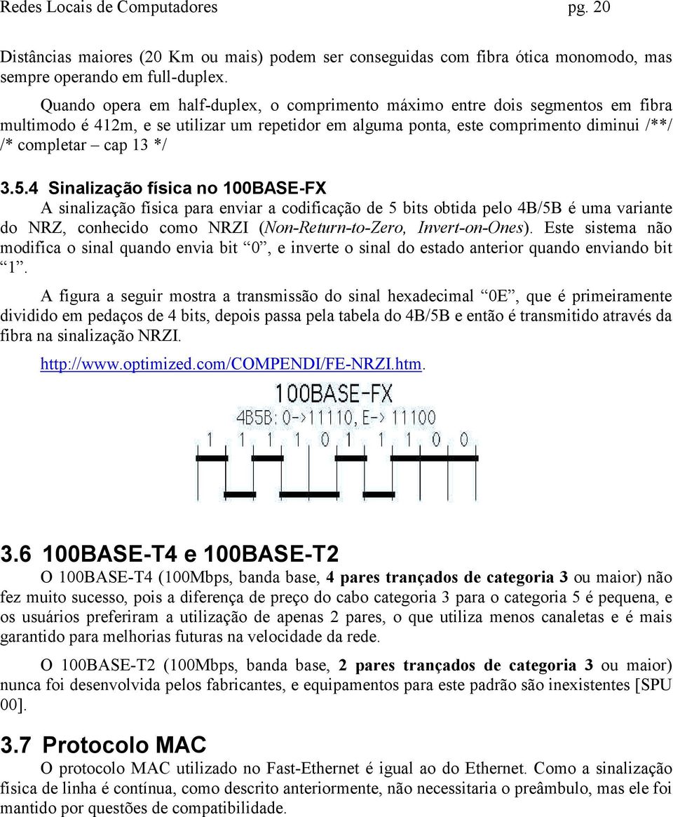 4 Sinalização física no 100BASE-FX A sinalização física para enviar a codificação de 5 bits obtida pelo 4B/5B é uma variante do NRZ, conhecido como NRZI (Non-Return-to-Zero, Invert-on-Ones).