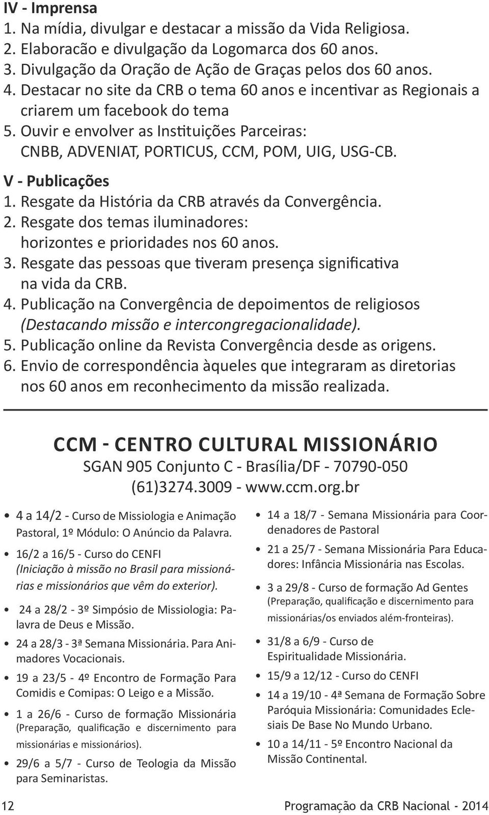 V - Publicações 1. Resgate da História da CRB através da Convergência. 2. Resgate dos temas iluminadores: horizontes e prioridades nos 60 anos. 3.