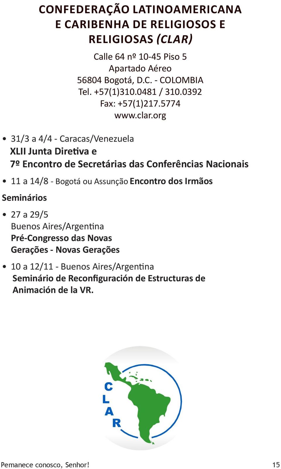 org 31/3 a 4/4 - Caracas/Venezuela XLII Junta Diretiva e 7º Encontro de Secretárias das Conferências Nacionais 11 a 14/8 - Bogotá ou Assunção