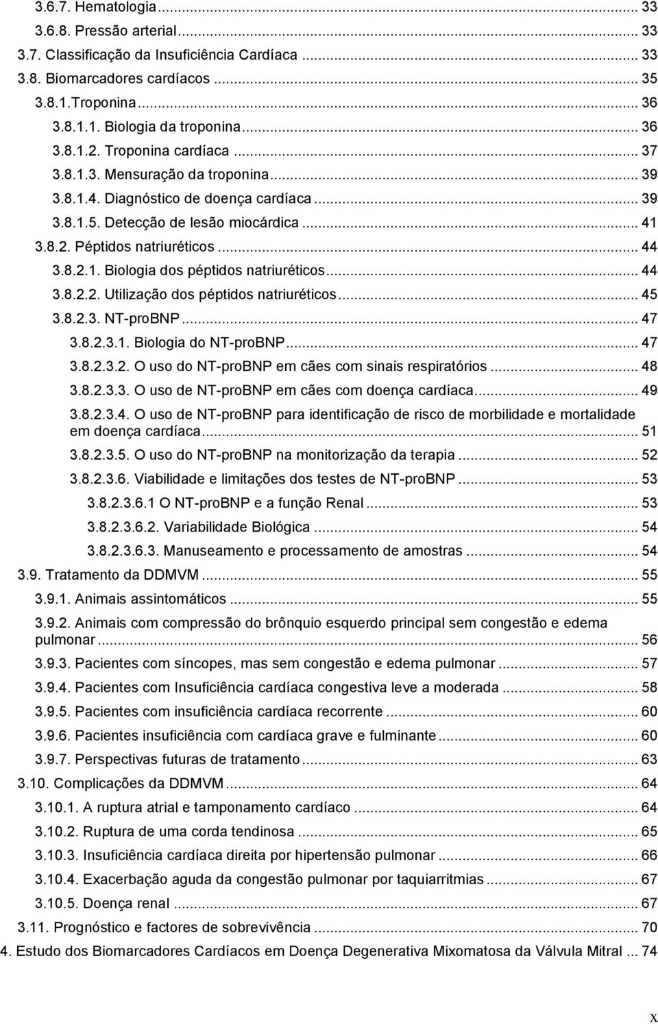 .. 44 3.8.2.2. Utilização dos péptidos natriuréticos... 45 3.8.2.3. NT-proBNP... 47 3.8.2.3.1. Biologia do NT-proBNP... 47 3.8.2.3.2. O uso do NT-proBNP em cães com sinais respiratórios... 48 3.8.2.3.3. O uso de NT-proBNP em cães com doença cardíaca.