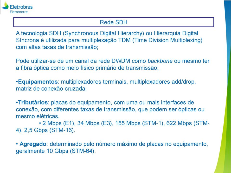 add/drop, matriz de conexão cruzada; Tributários: placas do equipamento, com uma ou mais interfaces de conexão, com diferentes taxas de transmissão, que podem ser ópticas ou mesmo