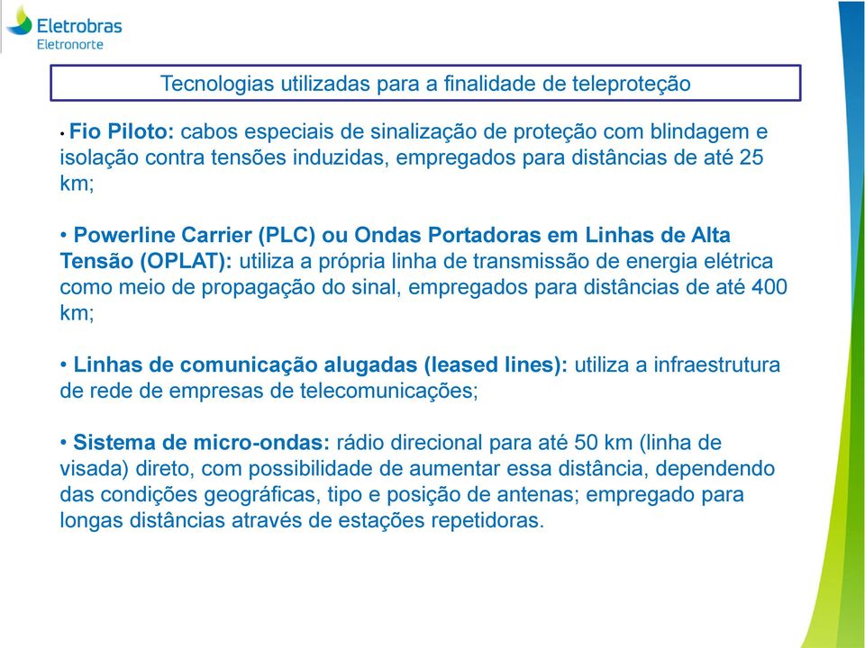 distâncias de até 400 km; Linhas de comunicação alugadas (leased lines): utiliza a infraestrutura de rede de empresas de telecomunicações; Sistema de micro-ondas: rádio direcional para até 50 km