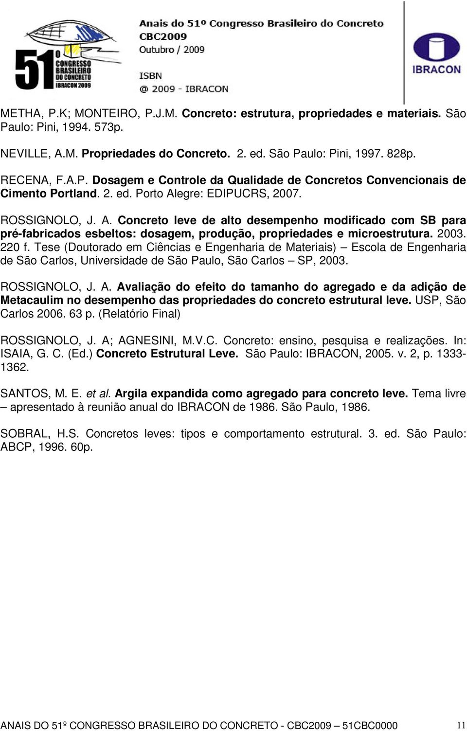 Tese (Doutorado em Ciências e Engenharia de Materiais) Escola de Engenharia de São Carlos, Universidade de São Paulo, São Carlos SP, 2003. ROSSIGNOLO, J. A.