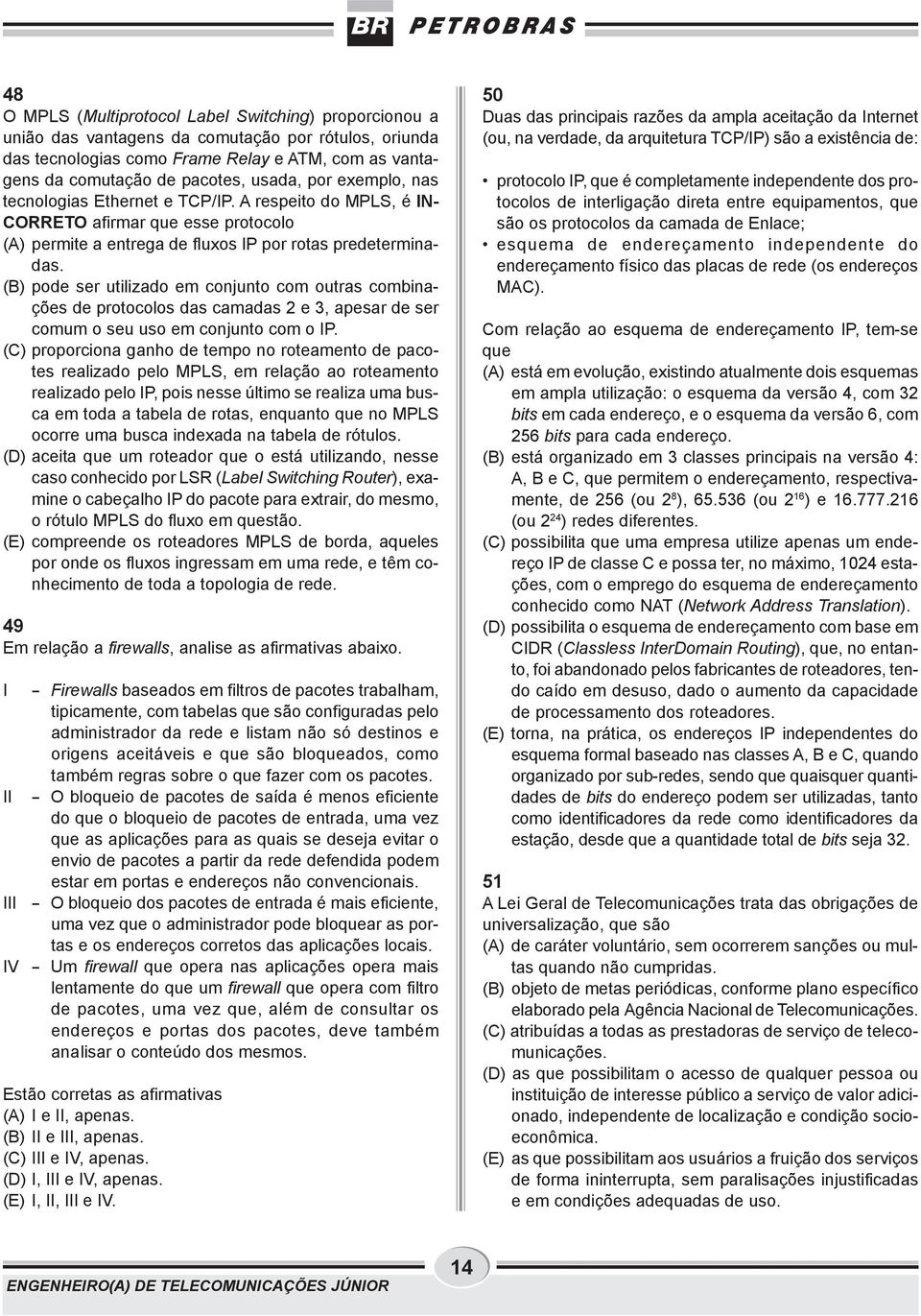 (B) pode ser utilizado em conjunto com outras combinações de protocolos das camadas 2 e 3, apesar de ser comum o seu uso em conjunto com o P.