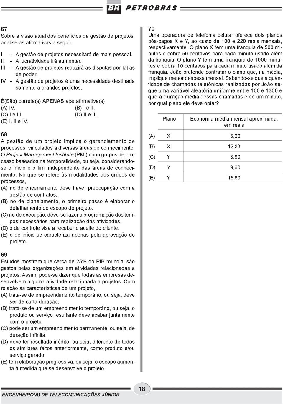 (B) e. (C) e. (D) e. (E), e V. 68 A gestão de um projeto implica o gerenciamento de processos, vinculados a diversas áreas de conhecimento.