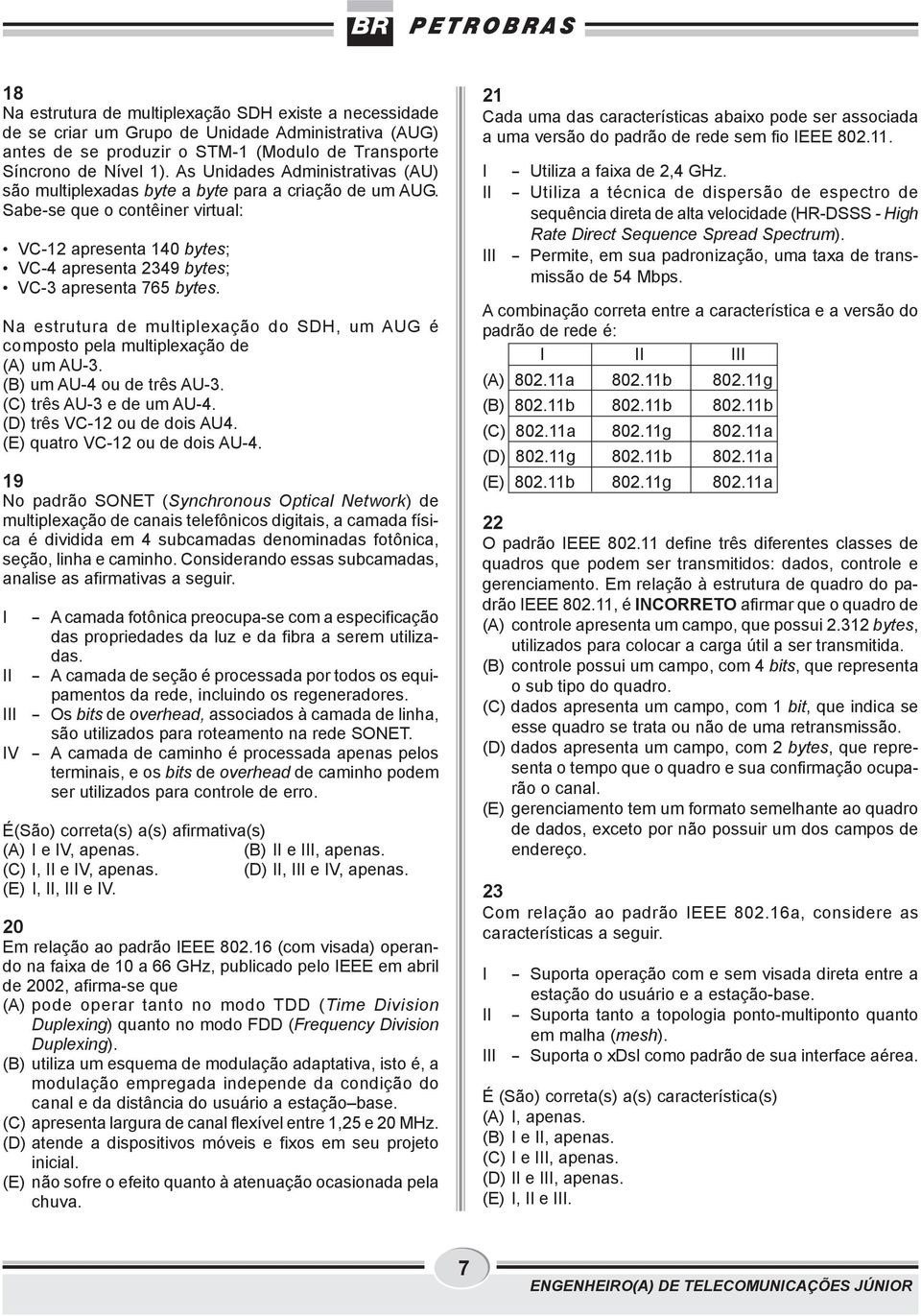 Sabe-se que o contêiner virtual: VC-12 apresenta 140 bytes; VC-4 apresenta 2349 bytes; VC-3 apresenta 765 bytes.