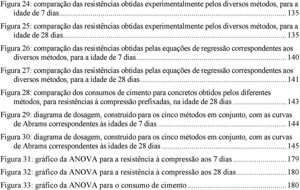 ..135 Figura 26: comparação das resistências obtidas pelas equações de regressão correspondentes aos diversos métodos, para a idade de 7 dias.