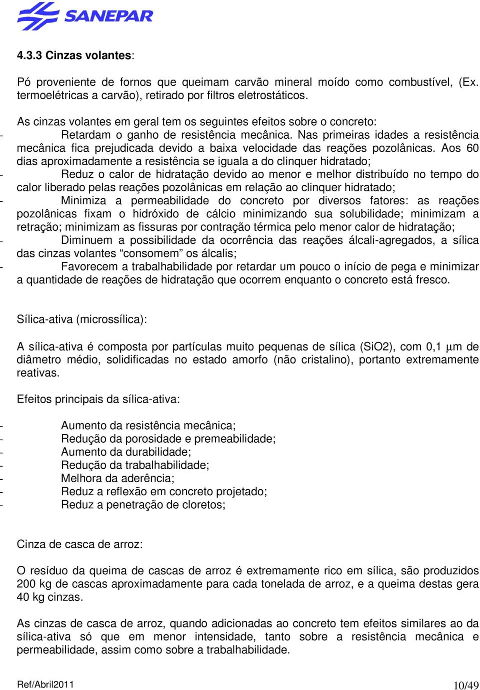 Nas primeiras idades a resistência mecânica fica prejudicada devido a baixa velocidade das reações pozolânicas.