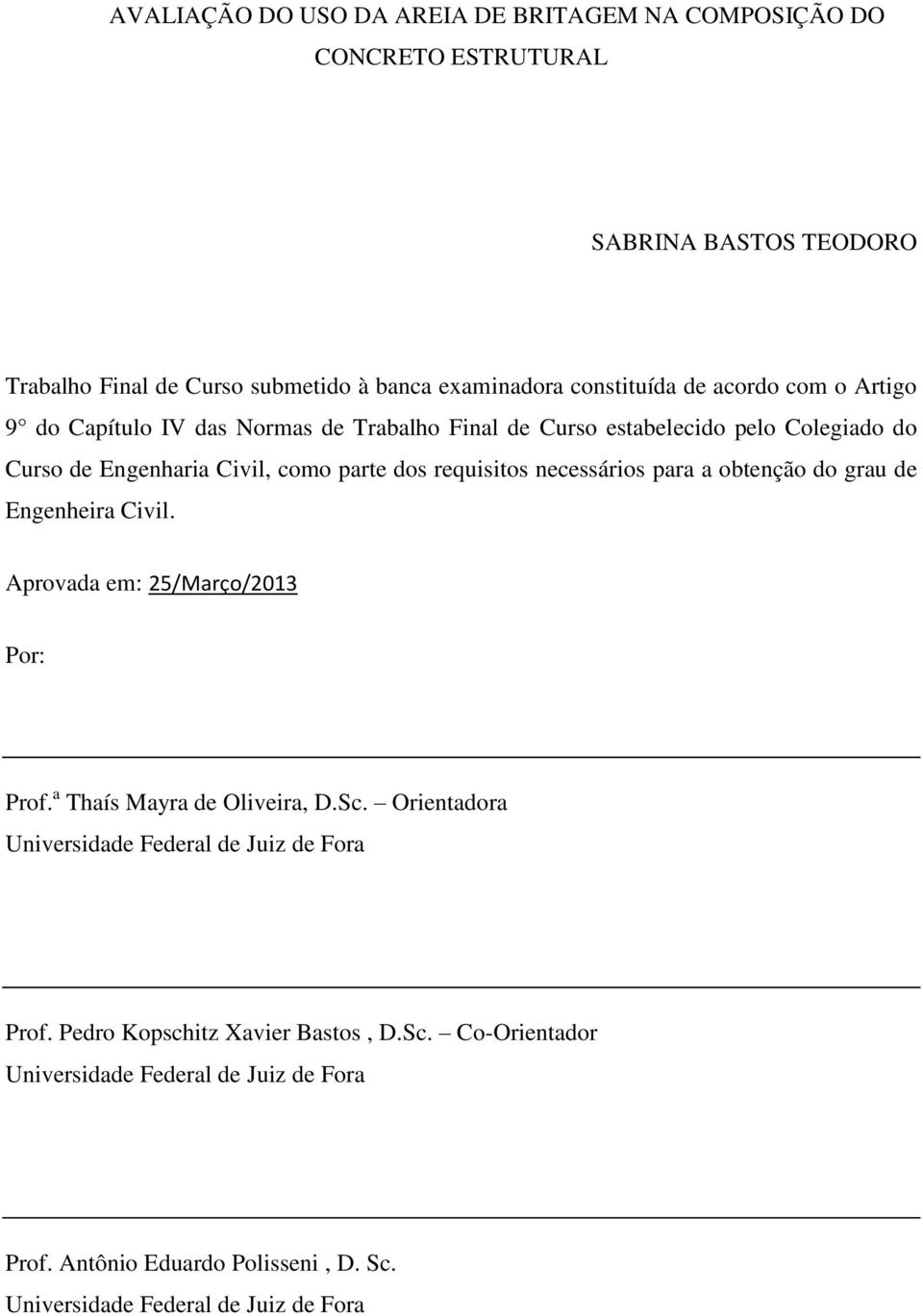 necessários para a obtenção do grau de Engenheira Civil. Aprovada em: 25/Março/2013 Por: Prof. a Thaís Mayra de Oliveira, D.Sc.