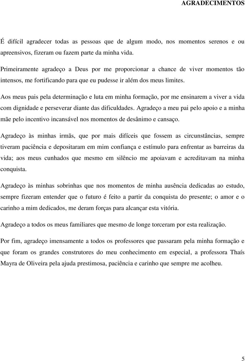 Aos meus pais pela determinação e luta em minha formação, por me ensinarem a viver a vida com dignidade e perseverar diante das dificuldades.