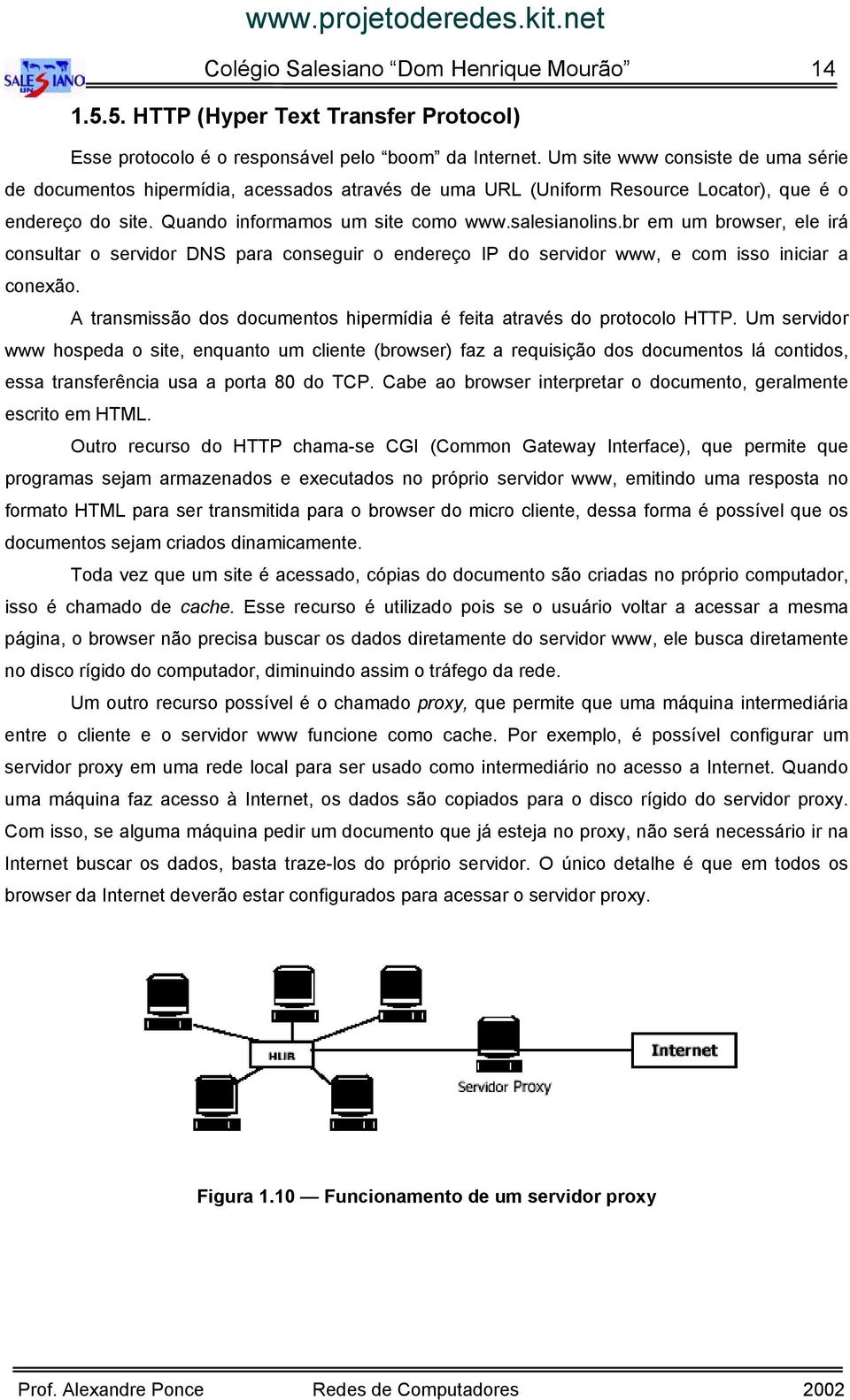 br em um browser, ele irá consultar o servidor DNS para conseguir o endereço IP do servidor www, e com isso iniciar a conexão.