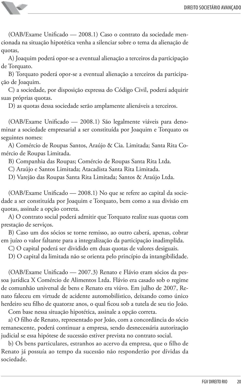 Torquato. B) Torquato poderá opor-se a eventual alienação a terceiros da participação de Joaquim. C) a sociedade, por disposição expressa do Código Civil, poderá adquirir suas próprias quotas.