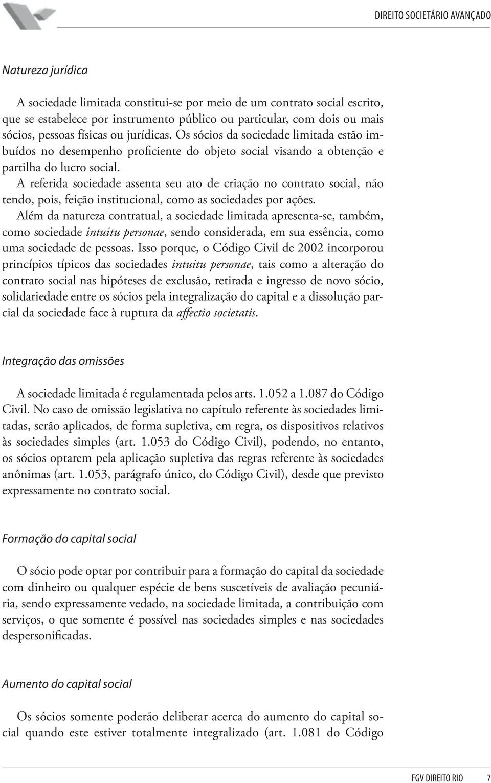 A referida sociedade assenta seu ato de criação no contrato social, não tendo, pois, feição institucional, como as sociedades por ações.