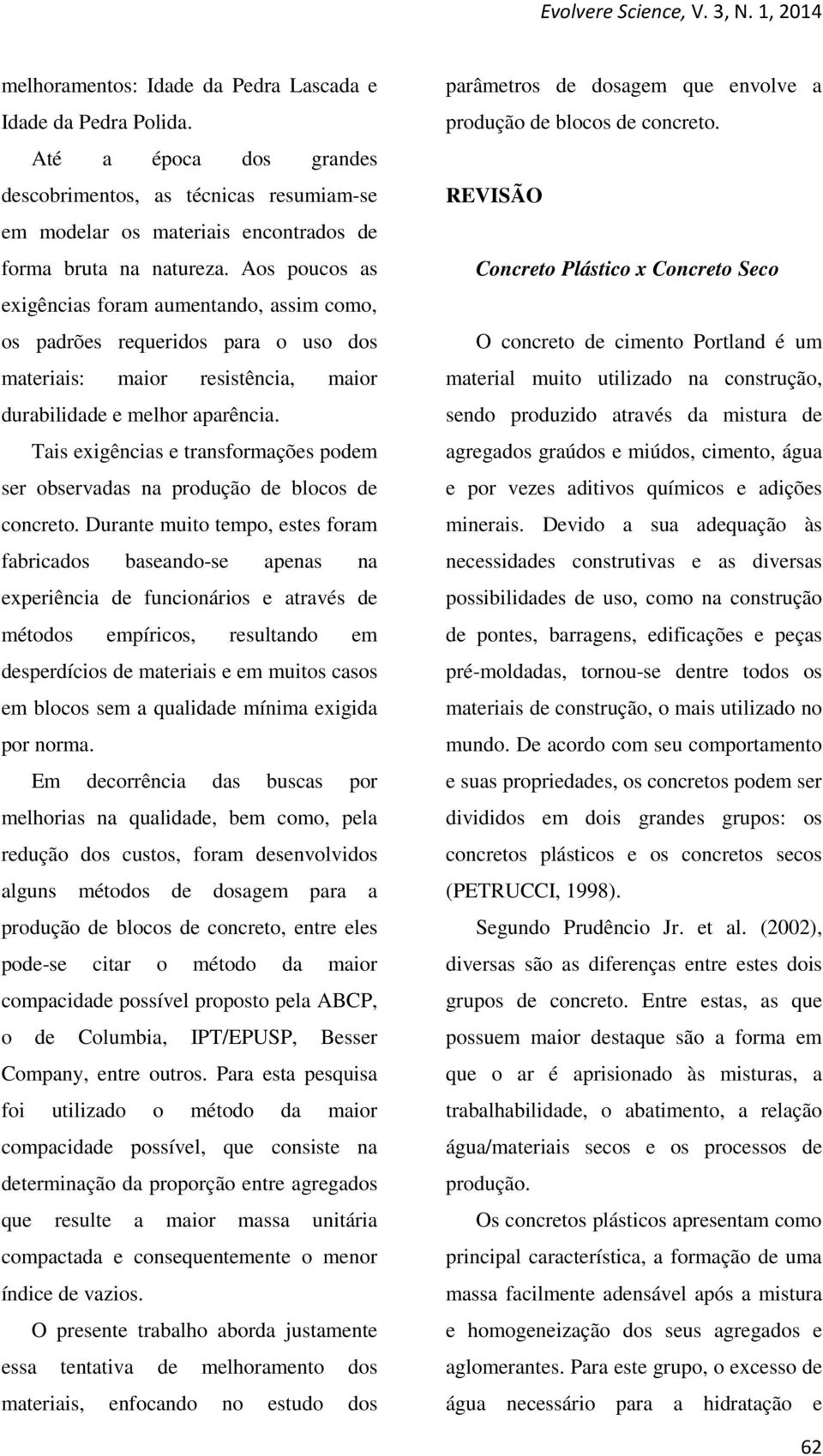 Tais exigências e transformações podem ser observadas na produção de blocos de concreto.