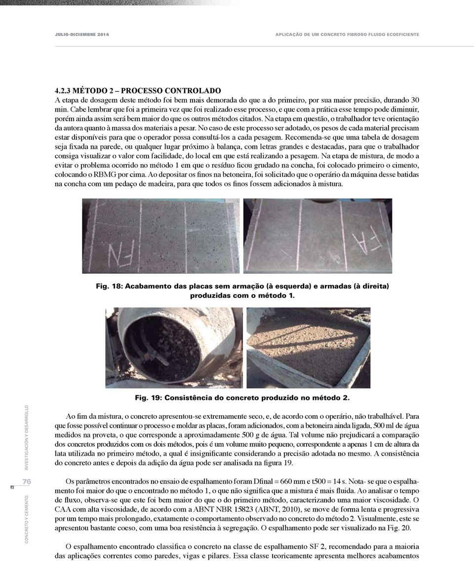 Cabe lembrar que foi a primeira vez que foi realizado esse processo, e que com a prática esse tempo pode diminuir, porém ainda assim será bem maior do que os outros métodos citados.