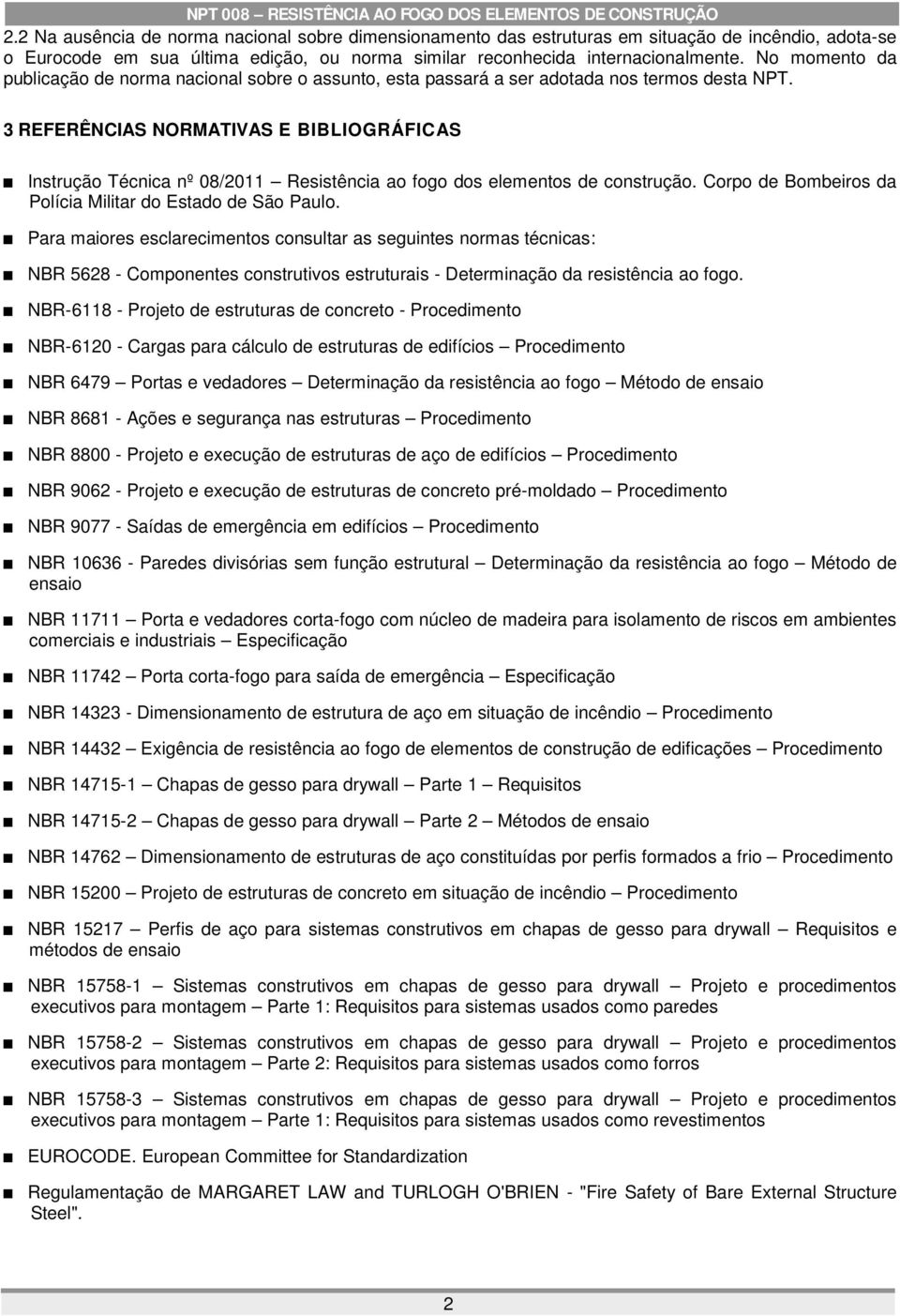 3 REFERÊNCIAS NORMATIVAS E BIBLIOGRÁFICAS Instrução Técnica nº 08/2011 Resistência ao fogo dos elementos de construção. Corpo de Bombeiros da Polícia Militar do Estado de São Paulo.