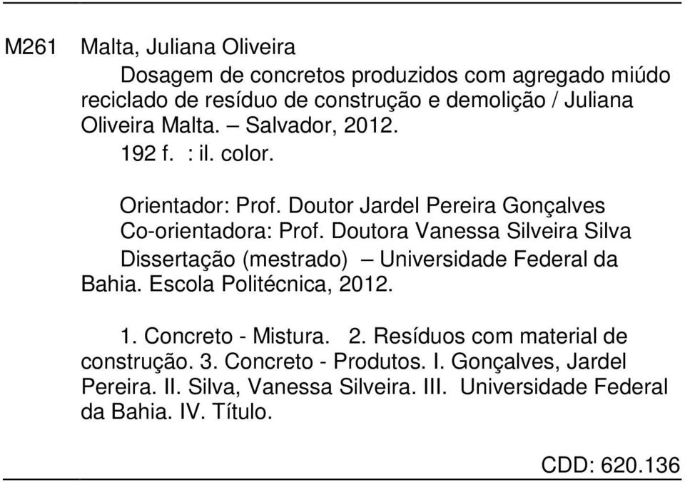 Doutora Vanessa Silveira Silva Dissertação (mestrado) Universidade Federal da Bahia. Escola Politécnica, 2012. 1. Concreto - Mistura. 2. Resíduos com material de construção.