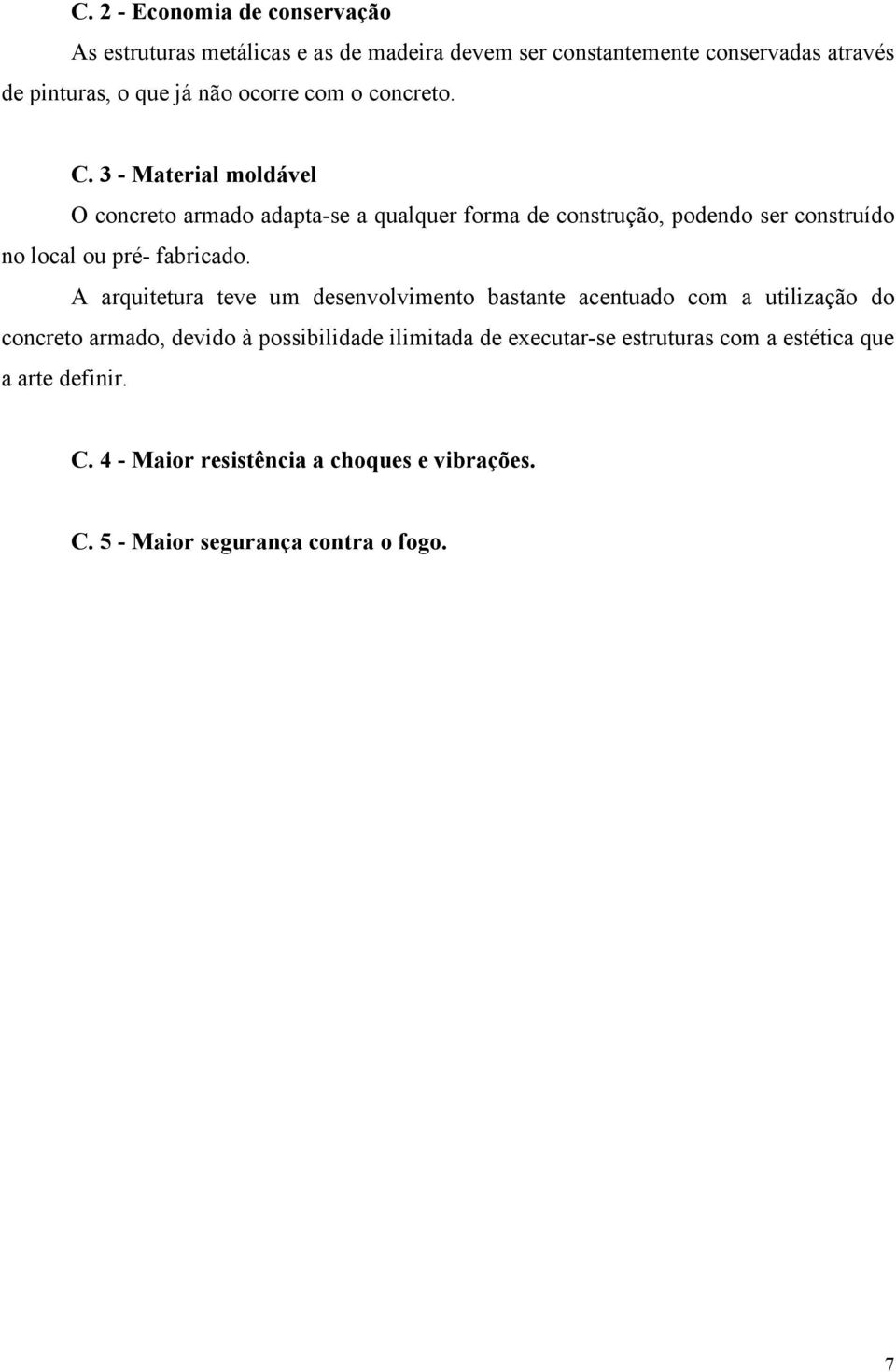 3 - Material moldável O concreto armado adapta-se a qualquer forma de construção, podendo ser construído no local ou pré- fabricado.