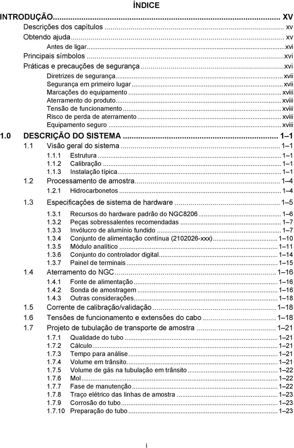 .. xviii 1.0 DESCRIÇÃO DO SISTEMA... 1 1 1.1 Visão geral do sistema... 1 1 1.1.1 Estrutura... 1 1 1.1.2 Calibração... 1 1 1.1.3 Instalação típica... 1 1 1.2 Processamento de amostra... 1 4 1.2.1 Hidrocarbonetos.