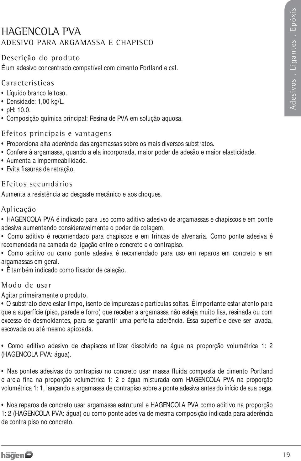 Epóxis Efeitos principais e vantagens Proporciona alta aderência das argamassas sobre os mais diversos substratos.