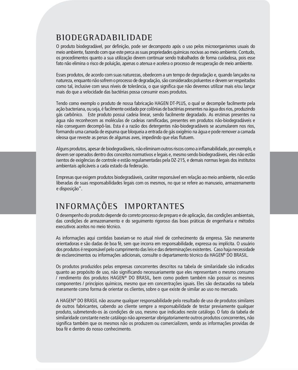 Contudo, os procedimentos quanto a sua utilização devem continuar sendo trabalhados de forma cuidadosa, pois esse fato não elimina o risco de poluição, apenas o atenua e acelera o processo de