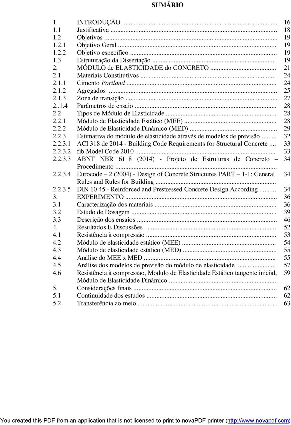 2 Tipos de Módulo de Elasticidade... 28 2.2.1 Módulo de Elasticidade Estático (MEE)... 28 2.2.2 Módulo de Elasticidade Dinâmico (MED)... 29 2.2.3 Estimativa do módulo de elasticidade através de modelos de previsão.