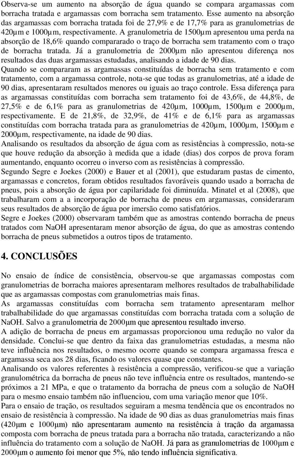 A granulometria de 1500µm apresentou uma perda na absorção de 18,6% quando compararado o traço de borracha sem tratamento com o traço de borracha tratada.