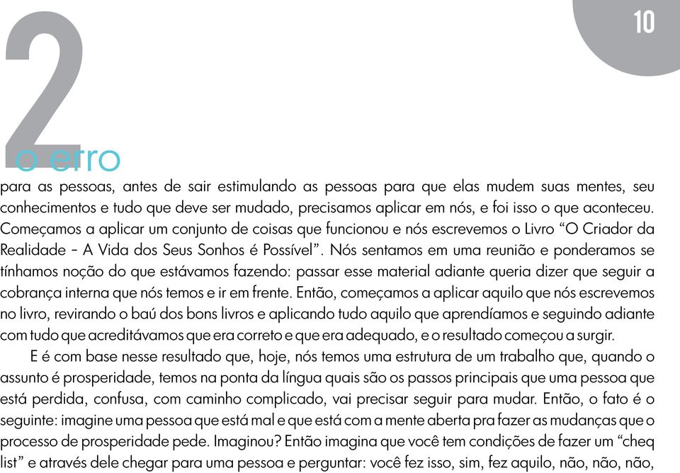 Nós sentamos em uma reunião e ponderamos se tínhamos noção do que estávamos fazendo: passar esse material adiante queria dizer que seguir a cobrança interna que nós temos e ir em frente.